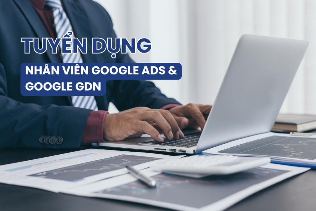 TUYỂN DỤNG NHÂN VIÊN GOOGLE ADS & GOOGLE GDN
