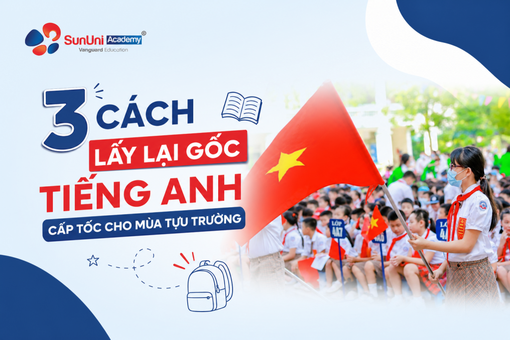 3 Cách Lấy Lại Gốc Tiếng Anh Cấp Tốc Cho Mùa Tựu Trường