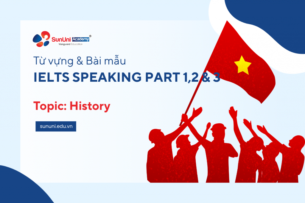 IELTS Speaking topic History từ vựng và bài mẫu Part 1 2 3 mới nhất 2026 - SunUni Academy