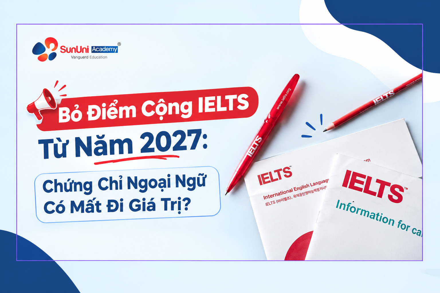 Phân tích đề xuất bỏ điểm cộng ielts từ năm 2027 và giá trị thực tế của chứng chỉ