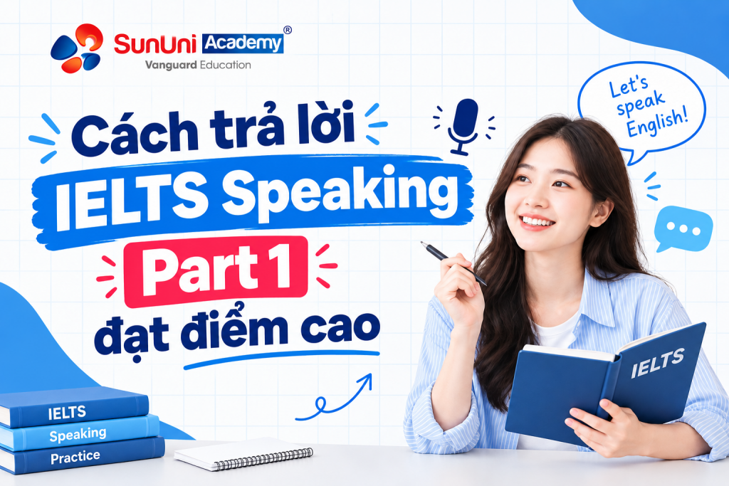 Cách trả lời IELTS Speaking Part 1 đạt điểm cao